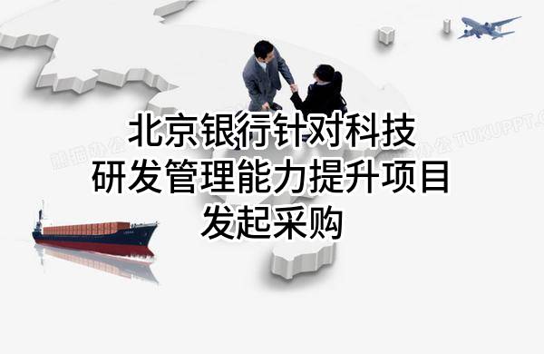 北京银行股份有限公司针对科技研发管理能力提升项目发起采购