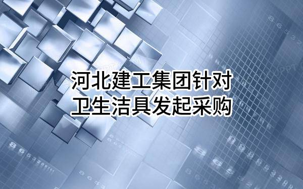 河北建工集团有限责任公司针对卫生洁具发起采购